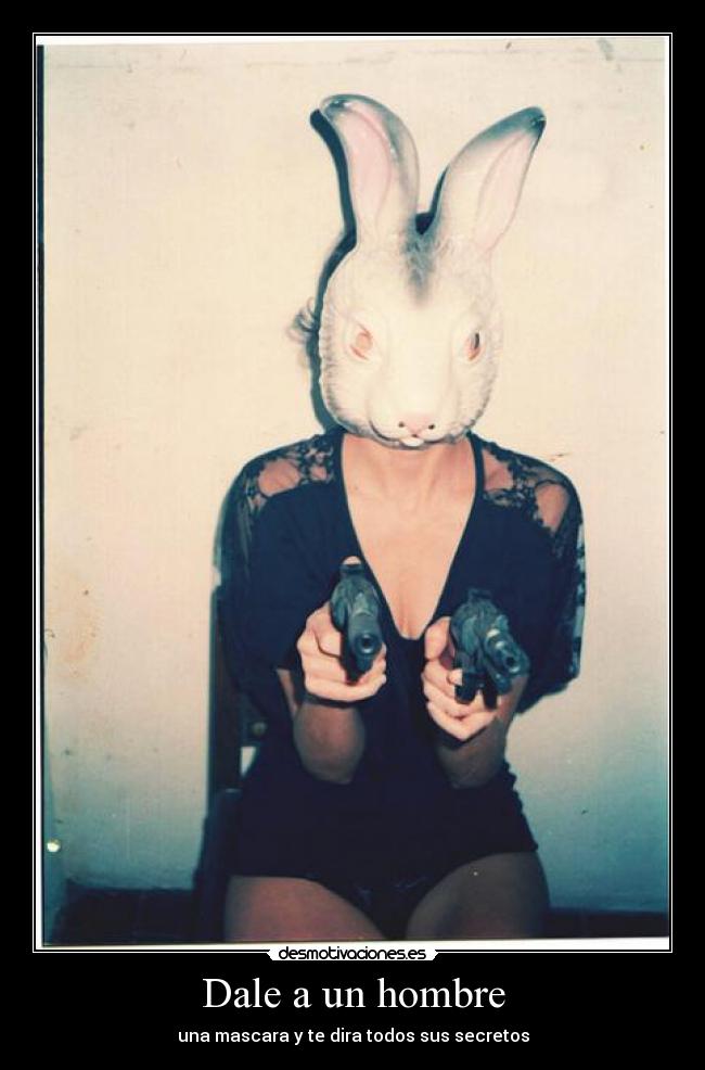 Dale a un hombre - una mascara y te dira todos sus secretos