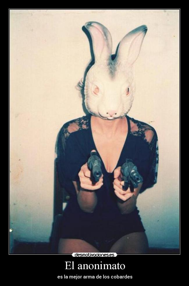 El anonimato - es la mejor arma de los cobardes
