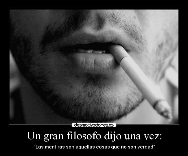 Un gran filosofo dijo una vez: -