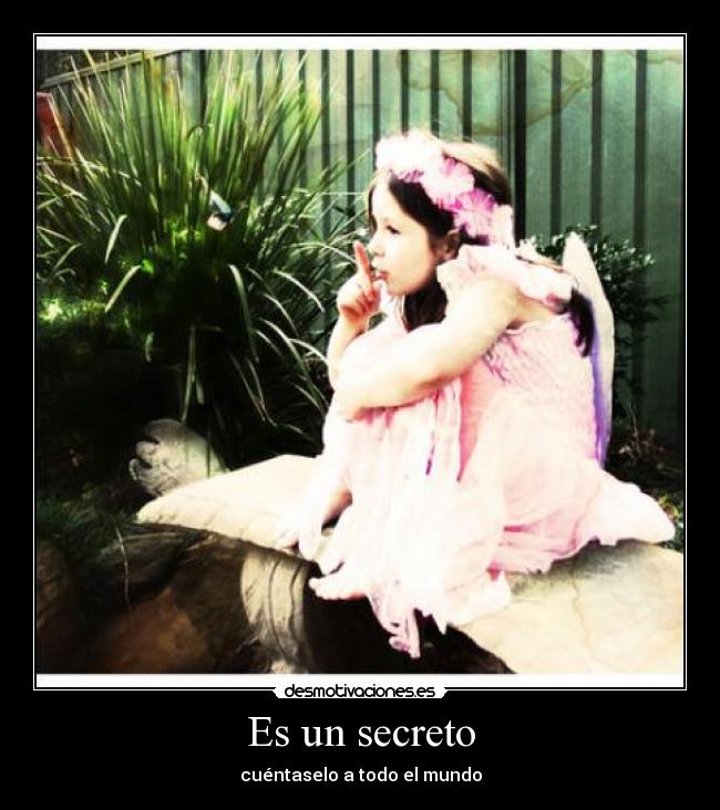 Es un secreto - cuéntaselo a todo el mundo