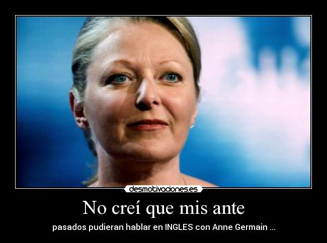 No creí que mis ante - pasados pudieran hablar en INGLES con Anne Germain ...