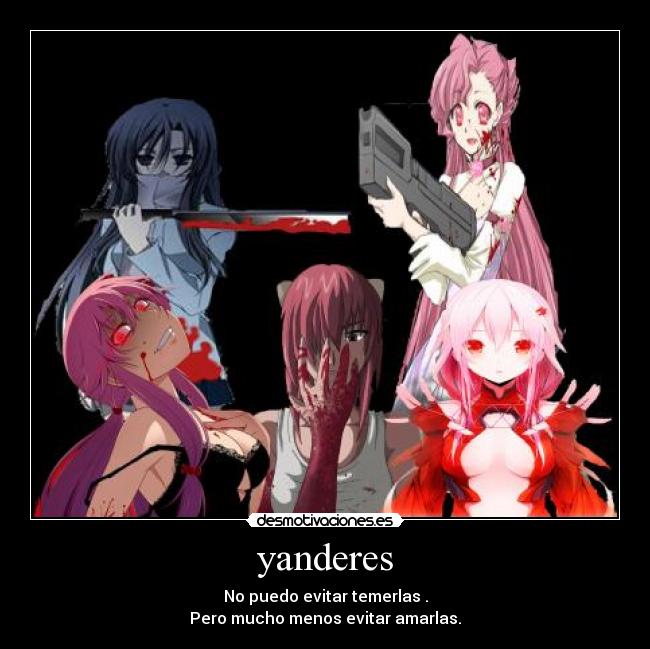 yanderes - No puedo evitar temerlas .
Pero mucho menos evitar amarlas.