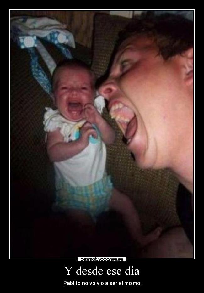 Y desde ese dia - Pablito no volvio a ser el mismo.