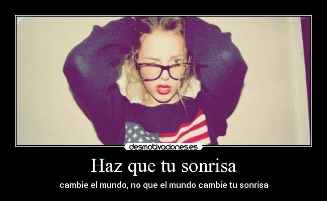 Haz que tu sonrisa - cambie el mundo, no que el mundo cambie tu sonrisa