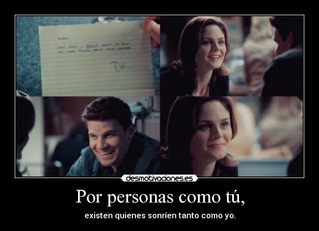 Por personas como tú, - existen quienes sonríen tanto como yo.