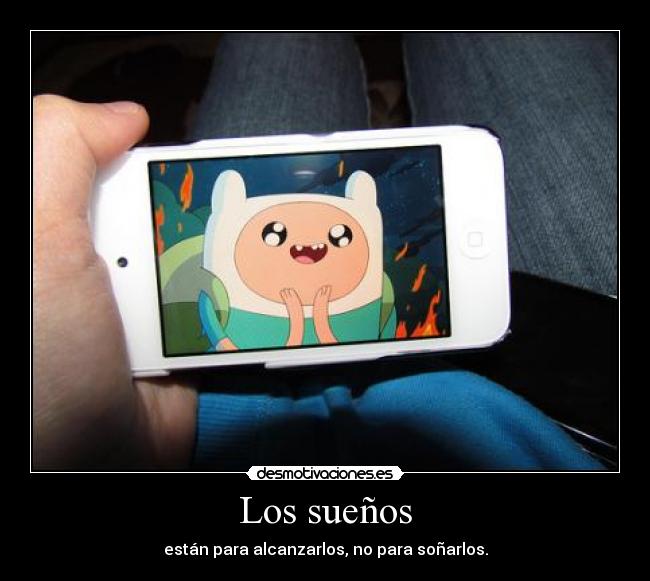 Los sueños - están para alcanzarlos, no para soñarlos.