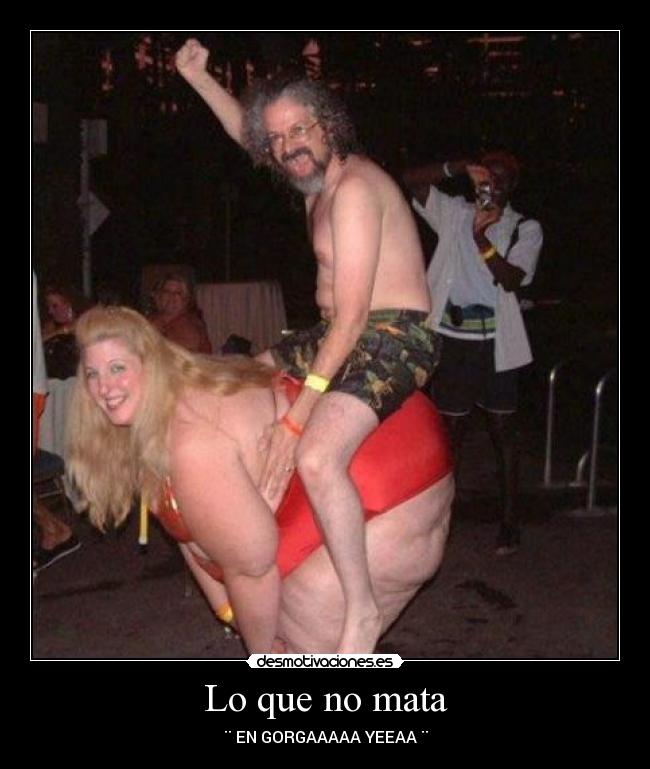 Lo que no mata - ¨ EN GORGAAAAA YEEAA ¨