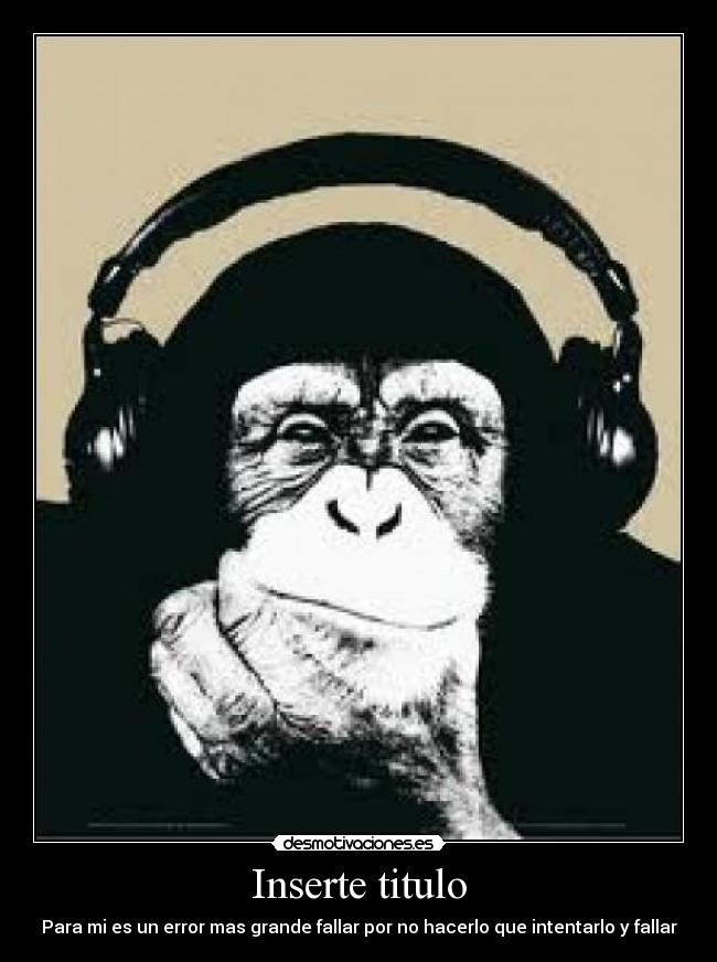 Inserte titulo - Para mi es un error mas grande fallar por no hacerlo que intentarlo y fallar