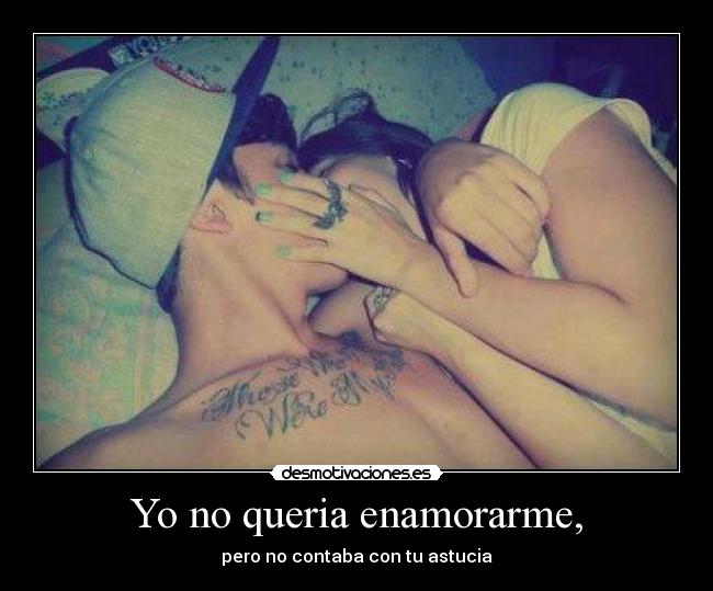 Yo no queria enamorarme, - pero no contaba con tu astucia♥