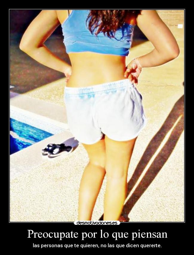 Preocupate por lo que piensan - las personas que te quieren, no las que dicen quererte.