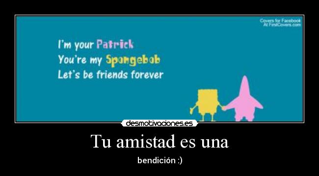Tu amistad es una -
