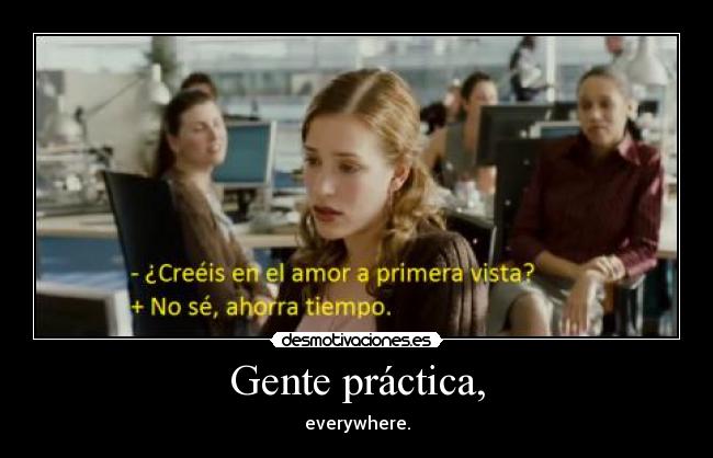 Gente práctica, - everywhere.