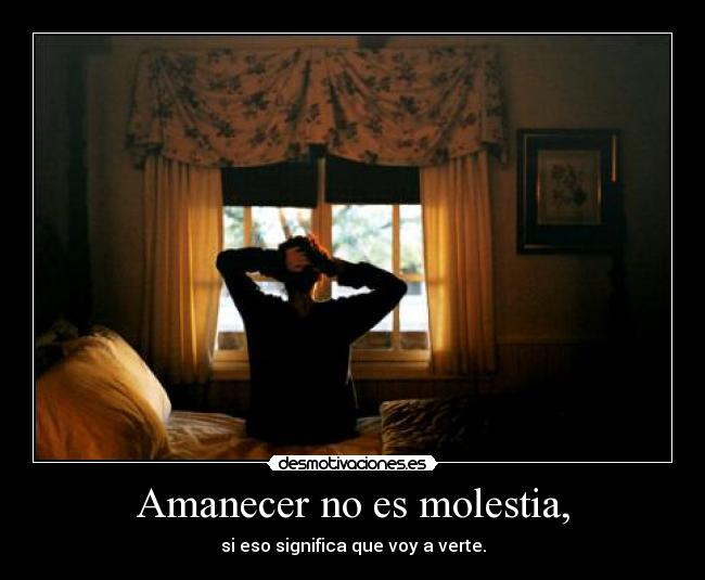 Amanecer no es molestia, -