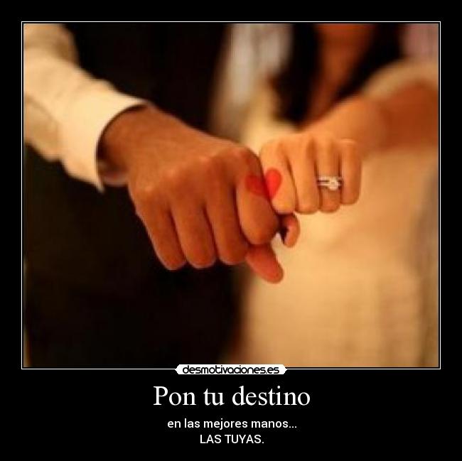 Pon tu destino - en las mejores manos...
LAS TUYAS.