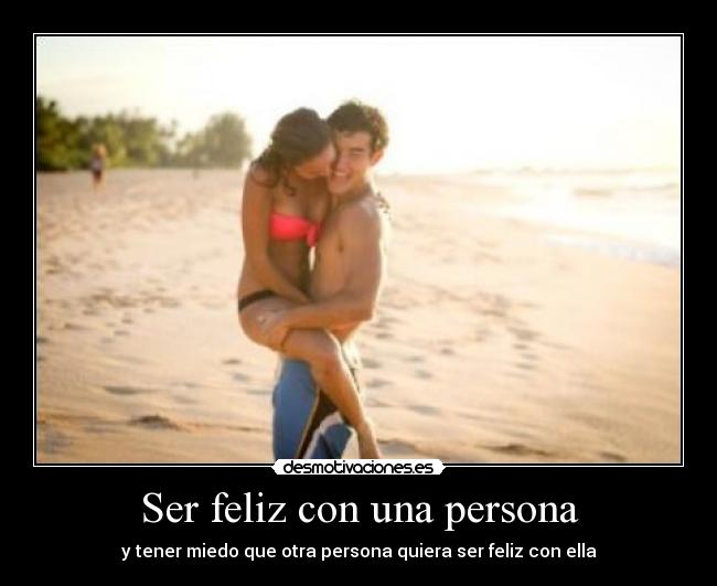 Ser feliz con una persona - y tener miedo que otra persona quiera ser feliz con ella