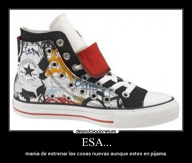 ESA... - mania de estrenar las cosas nuevas aunque estes en pijama.