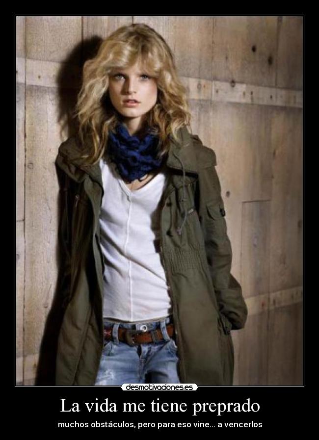 La vida me tiene preprado - muchos obstáculos, pero para eso vine... a vencerlos
