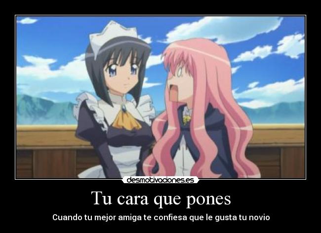 Tu cara que pones - Cuando tu mejor amiga te confiesa que le gusta tu novio