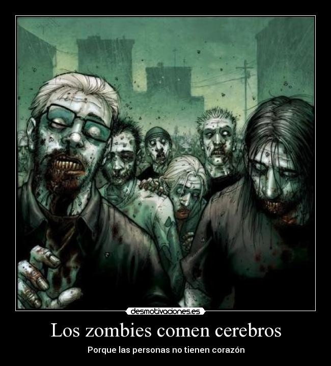 Los zombies comen cerebros - Porque las personas no tienen corazón