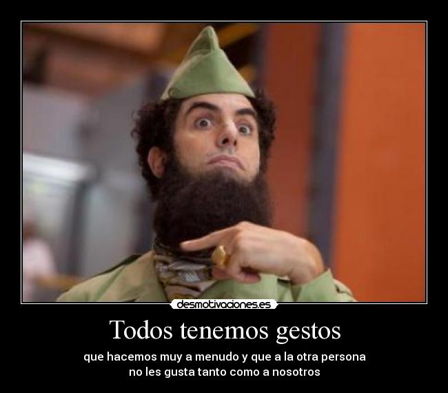 Todos tenemos gestos - que hacemos muy a menudo y que a la otra persona
no les gusta tanto como a nosotros