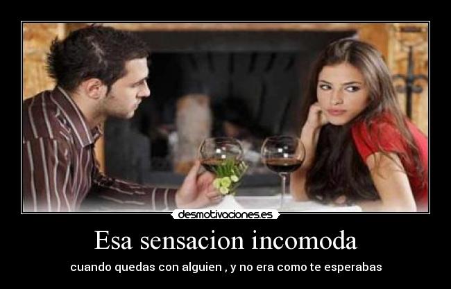 Esa sensacion incomoda -