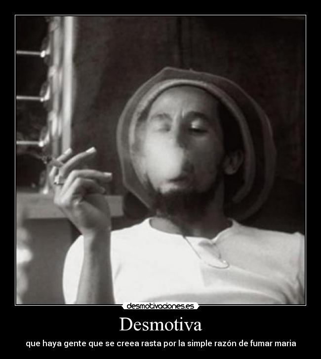 Desmotiva - que haya gente que se creea rasta por la simple razón de fumar maria