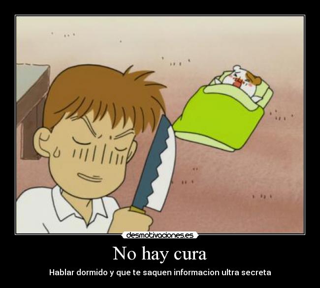 No hay cura - Hablar dormido y que te saquen informacion ultra secreta