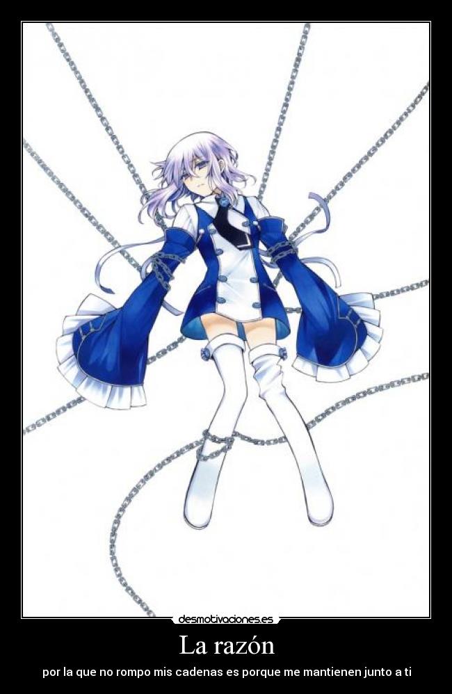 La razón - por la que no rompo mis cadenas es porque me mantienen junto a ti