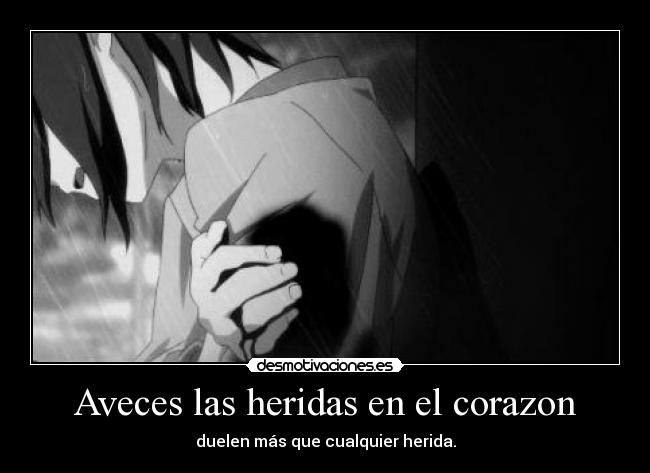 Aveces las heridas en el corazon - duelen más que cualquier herida.