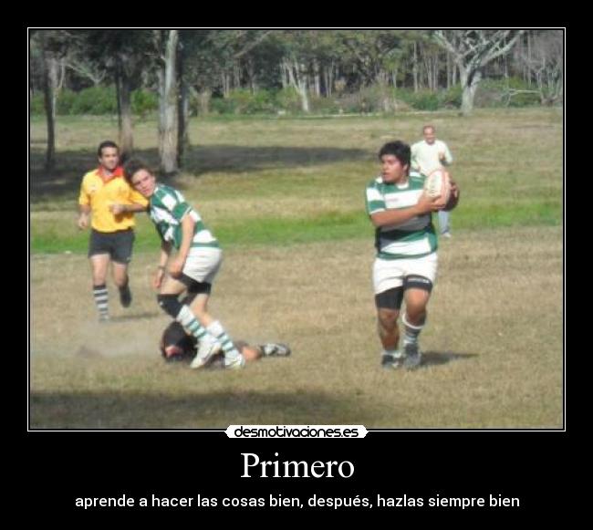 Primero - aprende a hacer las cosas bien, después, hazlas siempre bien