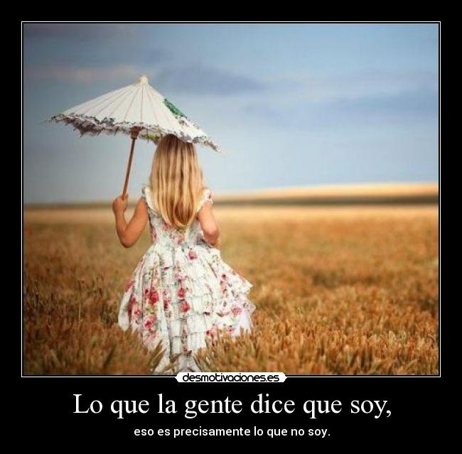 Lo que la gente dice que soy, - eso es precisamente lo que no soy.