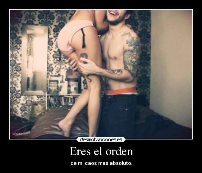 Eres el orden -