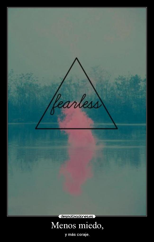 Menos miedo, - y más coraje.