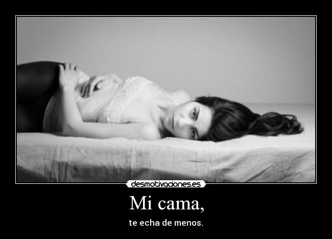 Mi cama, - te echa de menos.