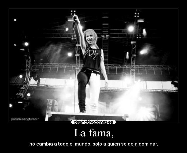 La fama, - no cambia a todo el mundo, solo a quien se deja dominar.