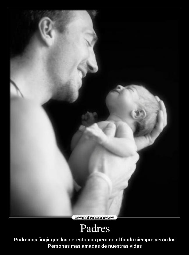 Padres - Podremos fingir que los detestamos pero en el fondo siempre serán las
Personas mas amadas de nuestras vidas