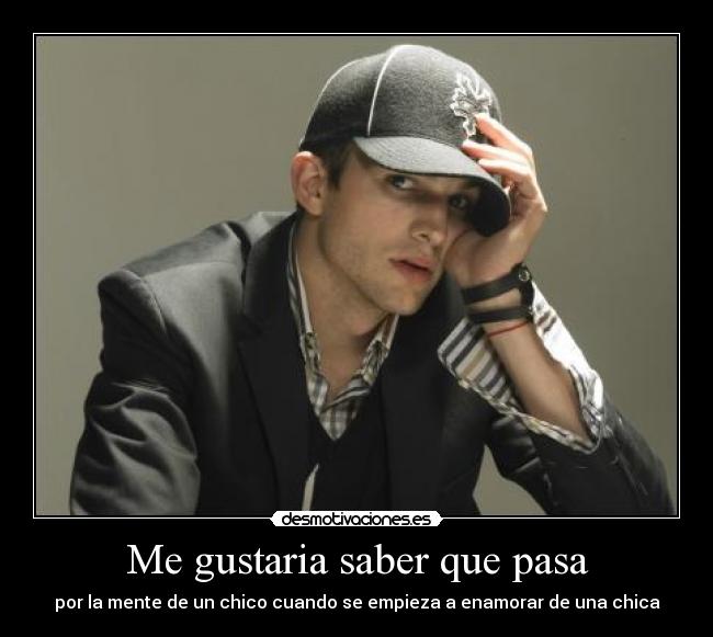 Me gustaria saber que pasa - por la mente de un chico cuando se empieza a enamorar de una chica