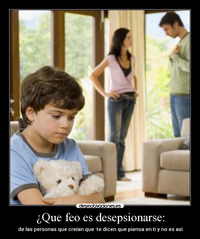 ¿Que feo es desepsionarse: -