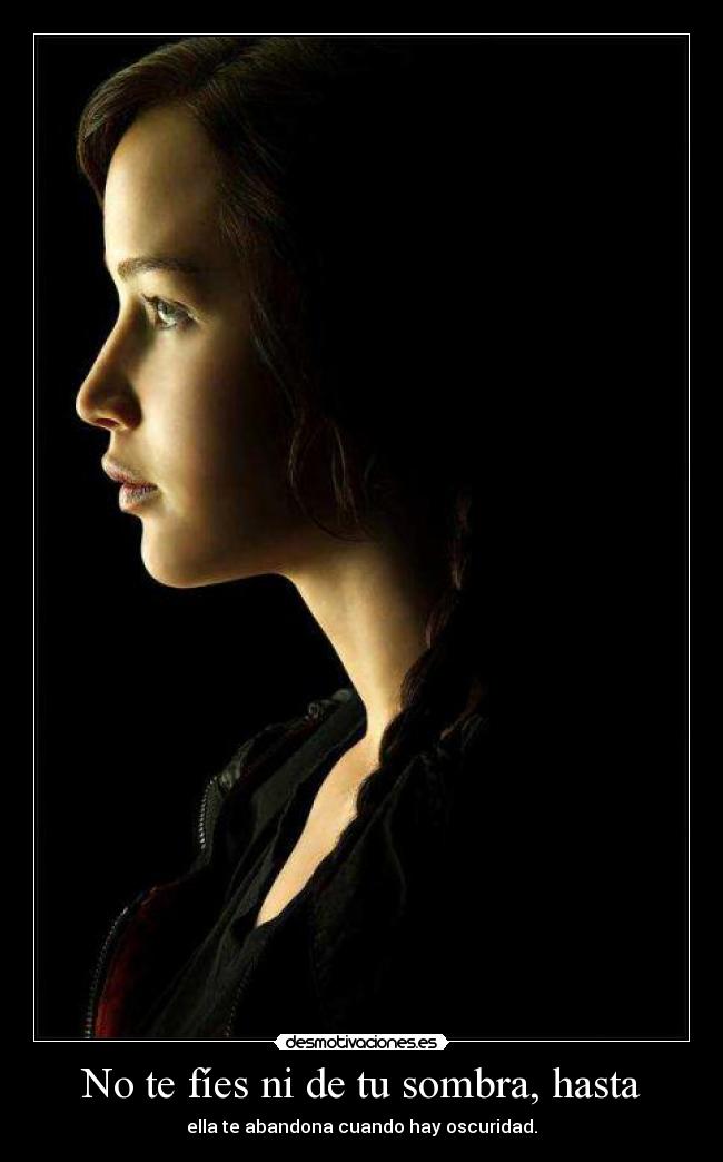 No te fíes ni de tu sombra, hasta - ella te abandona cuando hay oscuridad.