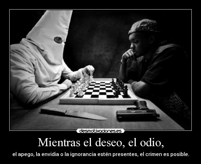 Mientras el deseo, el odio, -