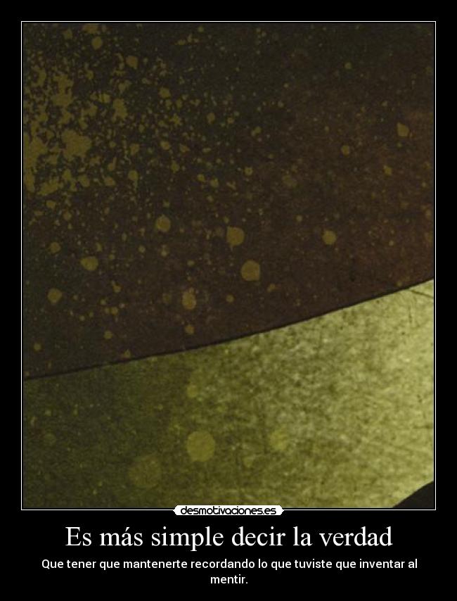 Es más simple decir la verdad - Que tener que mantenerte recordando lo que tuviste que inventar al mentir.