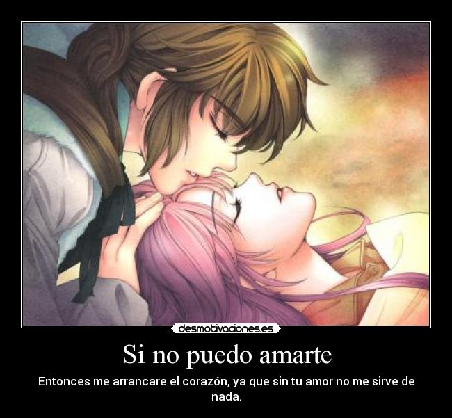 Si no puedo amarte - Entonces me arrancare el corazón, ya que sin tu amor no me sirve de nada.