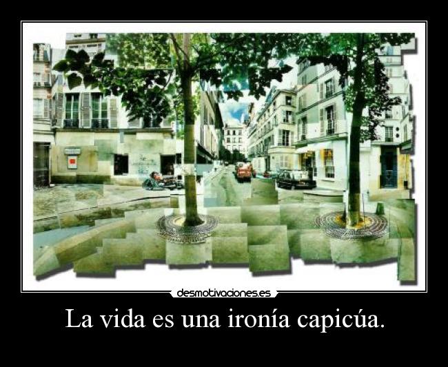 La vida es una ironía capicúa. -