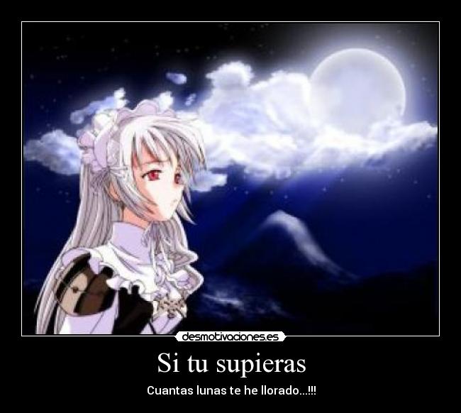 Si tu supieras - Cuantas lunas te he llorado...!!!
