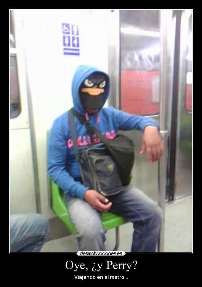 Oye, ¿y Perry? - Viajando en el metro...