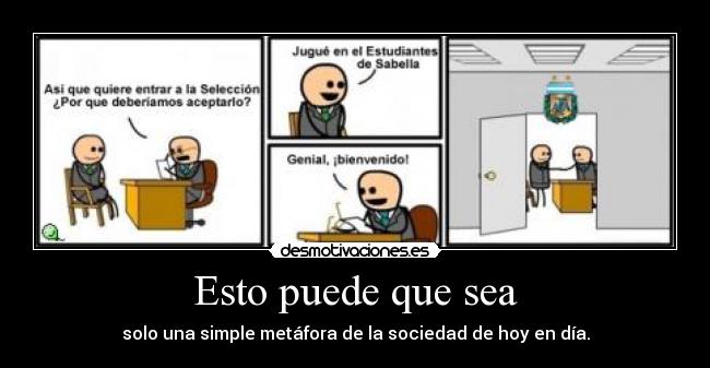 Esto puede que sea - solo una simple metáfora de la sociedad de hoy en día.