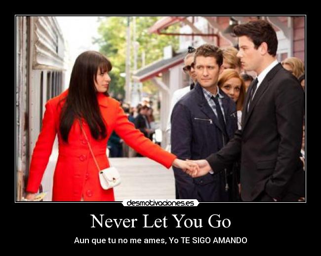 Never Let You Go - Aun que tu no me ames, Yo TE SIGO AMANDO