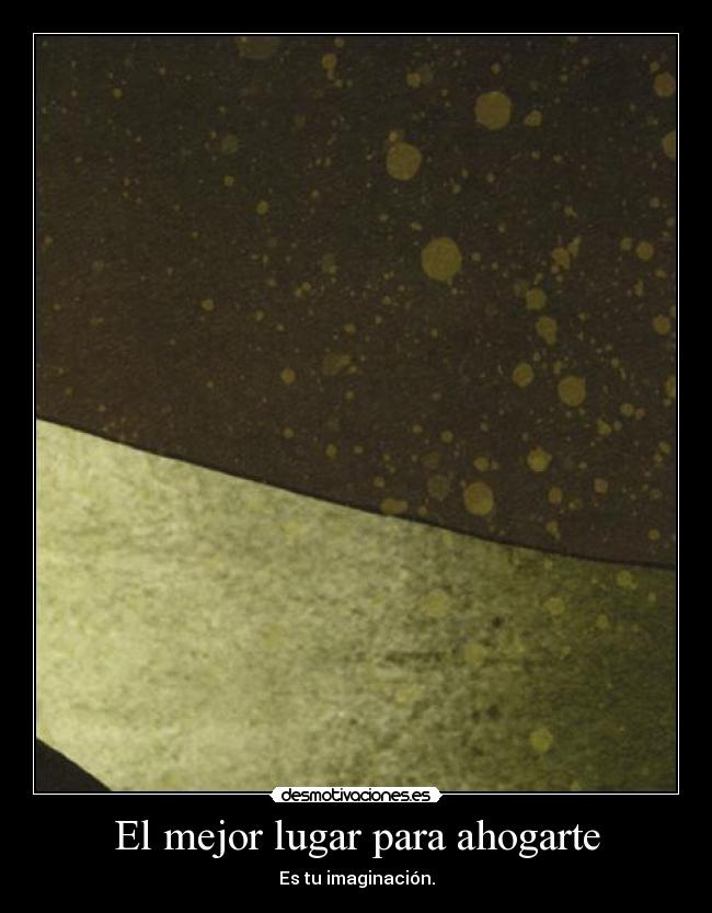El mejor lugar para ahogarte - Es tu imaginación.