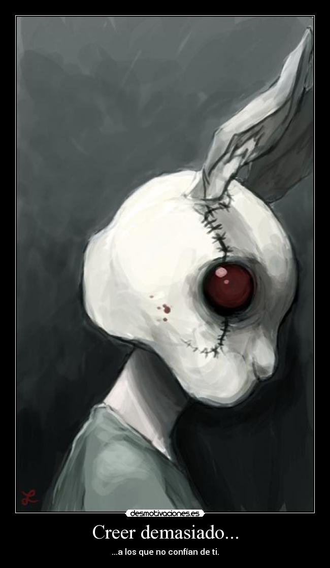 Creer demasiado... - ...a los que no confían de ti.