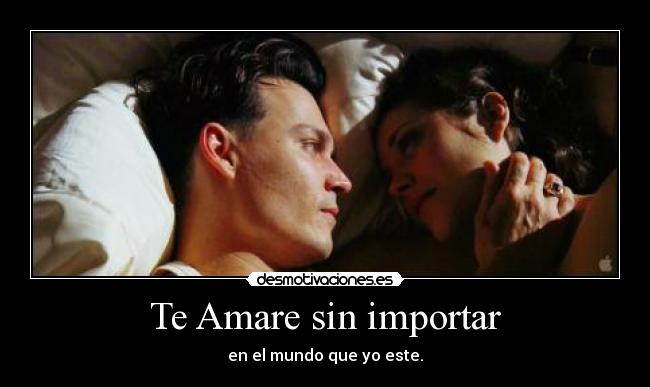 Te Amare sin importar - en el mundo que yo este.
